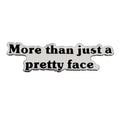 More Than Just a Pretty Face Enamel Pin